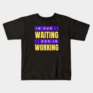 In Our Waiting God Is Working | Christian Saying Kids T-Shirt